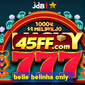 belle belinha only